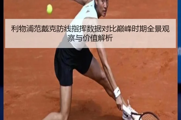 利物浦范戴克防线指挥数据对比巅峰时期全景观察与价值解析
